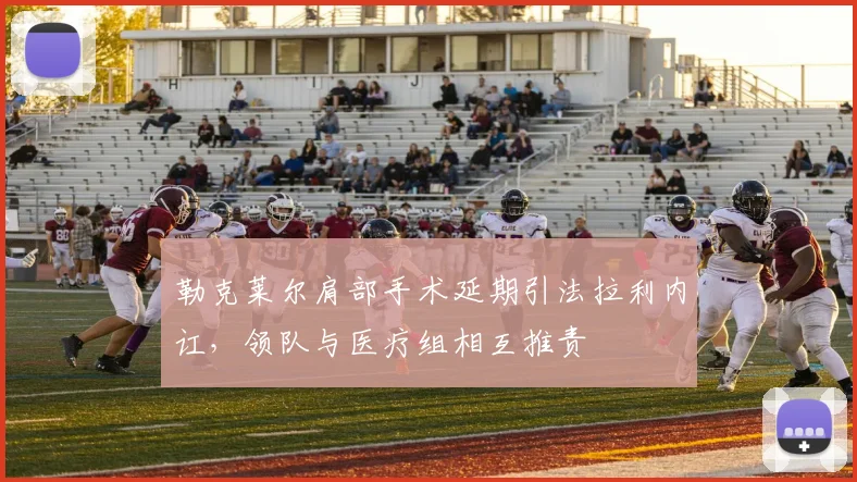 勒克莱尔肩部手术延期引法拉利内讧，领队与医疗组相互推责