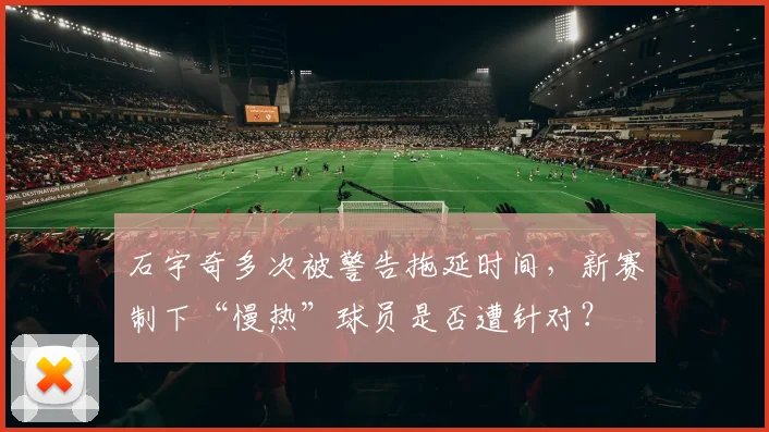 石宇奇多次被警告拖延时间，新赛制下“慢热”球员是否遭针对？